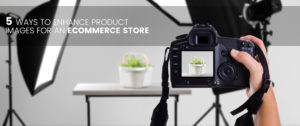 5 Ways to Enhance Product Images for an Ecommerce Store