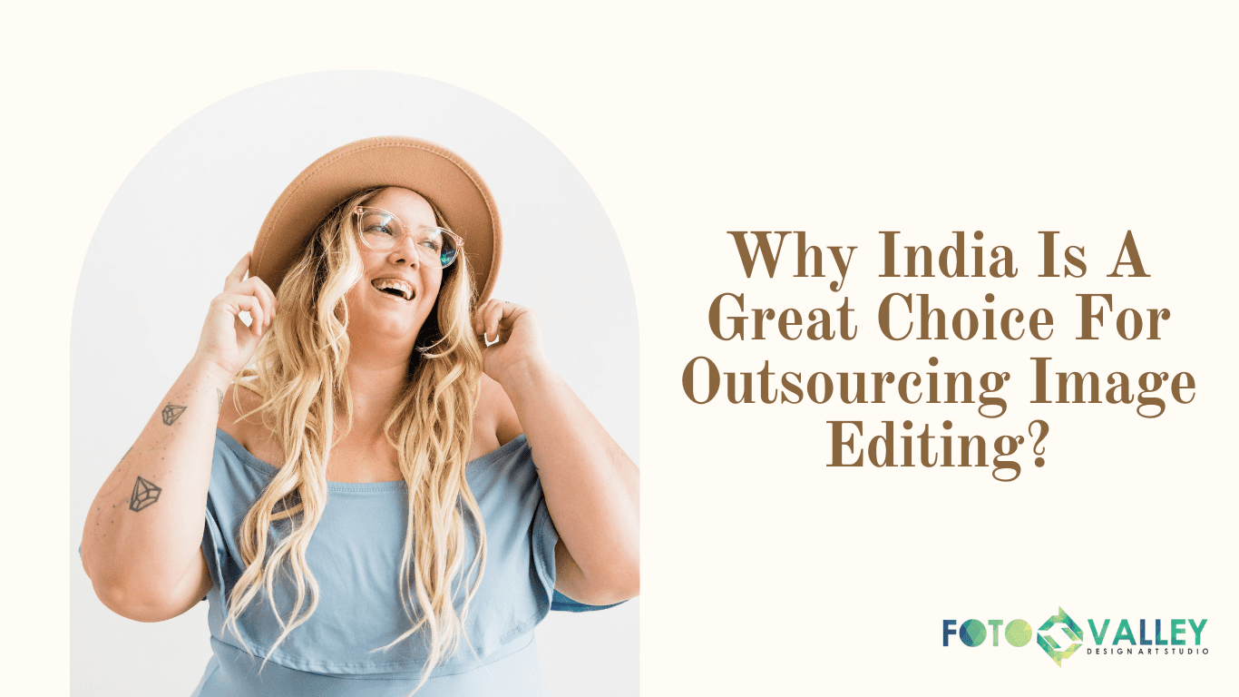 Why India Is A Great Choice For Outsourcing Image Editing